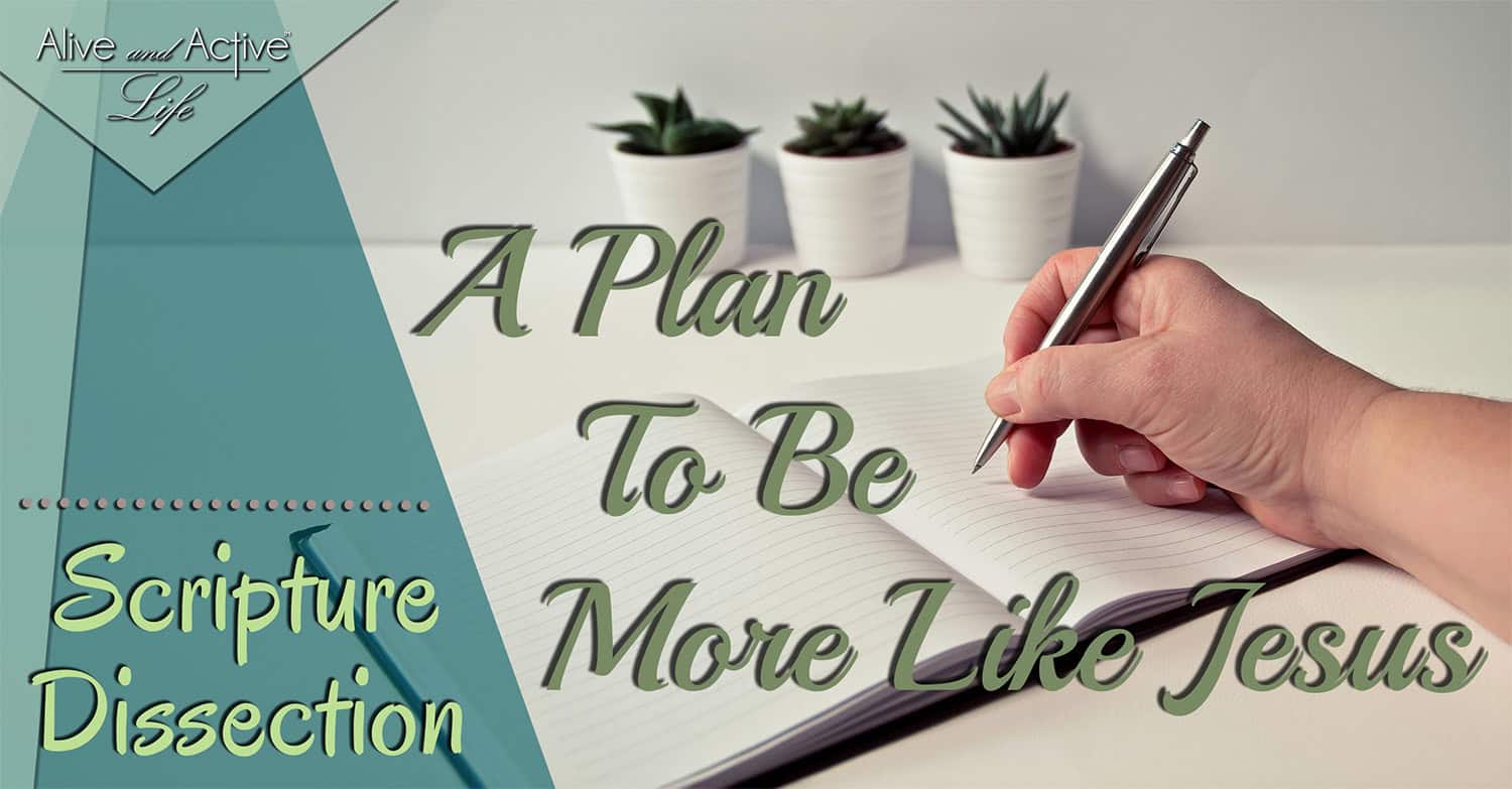A Plan to Be More Like Jesus – Scripture Dissection A Plan to Be More Like Jesus - Scripture Dissection